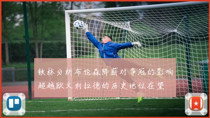 铁林分析布伦森降薪对争冠的影响超越欧文利拉德的历史地位在望