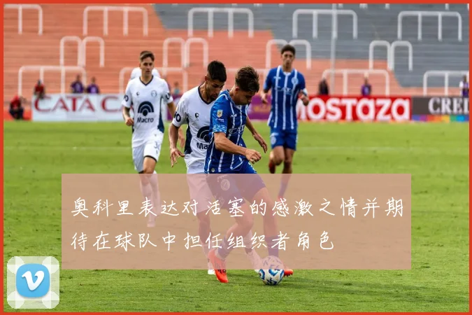 奥科里表达对活塞的感激之情并期待在球队中担任组织者角色